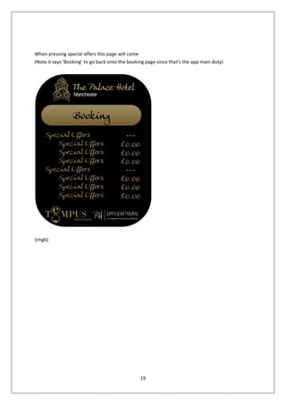 When pressing special offers this page will come
(Note it says ‘Booking’ to go back onto the booking page since that’s the app main duty)




(img6)




                                                 19
 