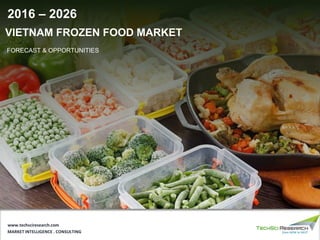 MARKET INTELLIGENCE . CONSULTING
www.techsciresearch.com
VIETNAM FROZEN FOOD MARKET
FORECAST & OPPORTUNITIES
2016 – 2026
 