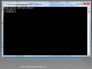 http://www.codingunit.com/c-tutorial-the-if-and-switch-statement


          http://eglobiotraining.com
 