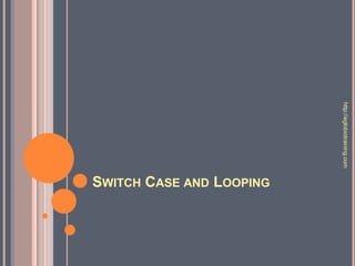 http://eglobiotraining.com
                             SWITCH CASE AND LOOPING
 