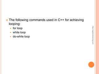    The following commands used in C++ for achieving
    looping:




                                                       http://eglobiotraining.com
     for loop
     while loop
     do-while loop
 