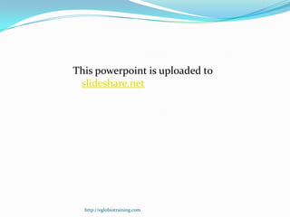 This powerpoint is uploaded to
 slideshare.net




  http://eglobiotraining.com
 