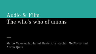 Audio & Film
The who's who of unions
Marco Valenzuela, Jamal Davis, Christopher McClevey and
Aaron Quan
 