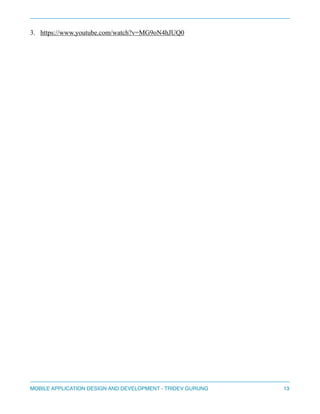 3. https://www.youtube.com/watch?v=MG9oN4hJUQ0 
MOBILE APPLICATION DESIGN AND DEVELOPMENT - TRIDEV GURUNG$13 
