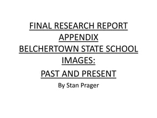 FINAL RESEARCH REPORT
APPENDIX
BELCHERTOWN STATE SCHOOL
IMAGES:
PAST AND PRESENT
By Stan Prager
 