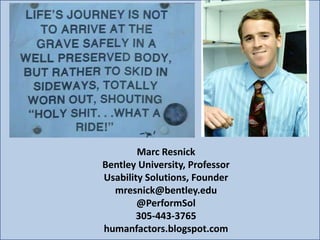 Marc Resnick
Bentley University, Professor
Usability Solutions, Founder
mresnick@bentley.edu
@PerformSol
305-443-3765
humanfactors.blogspot.com

 