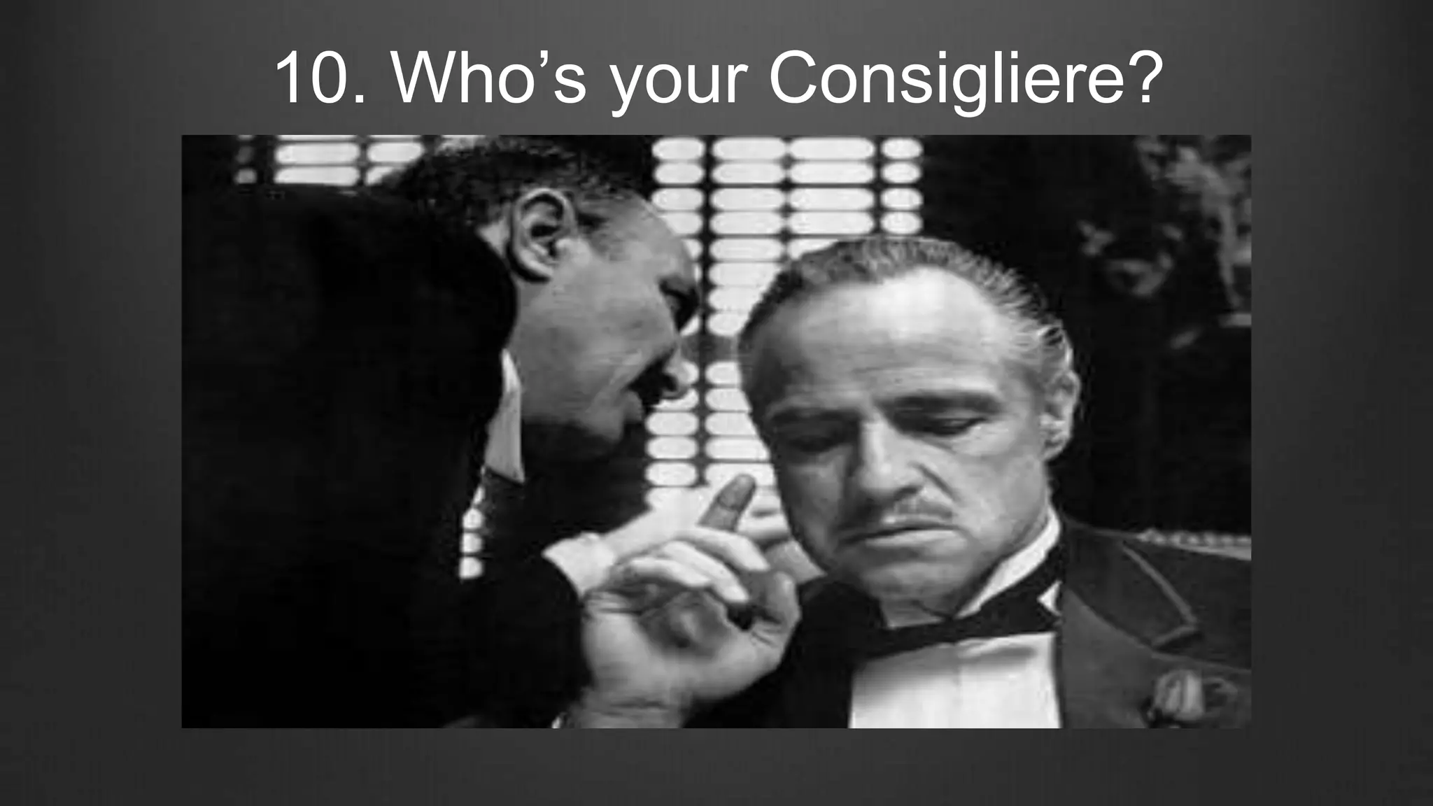 10. Who’s your Consigliere?