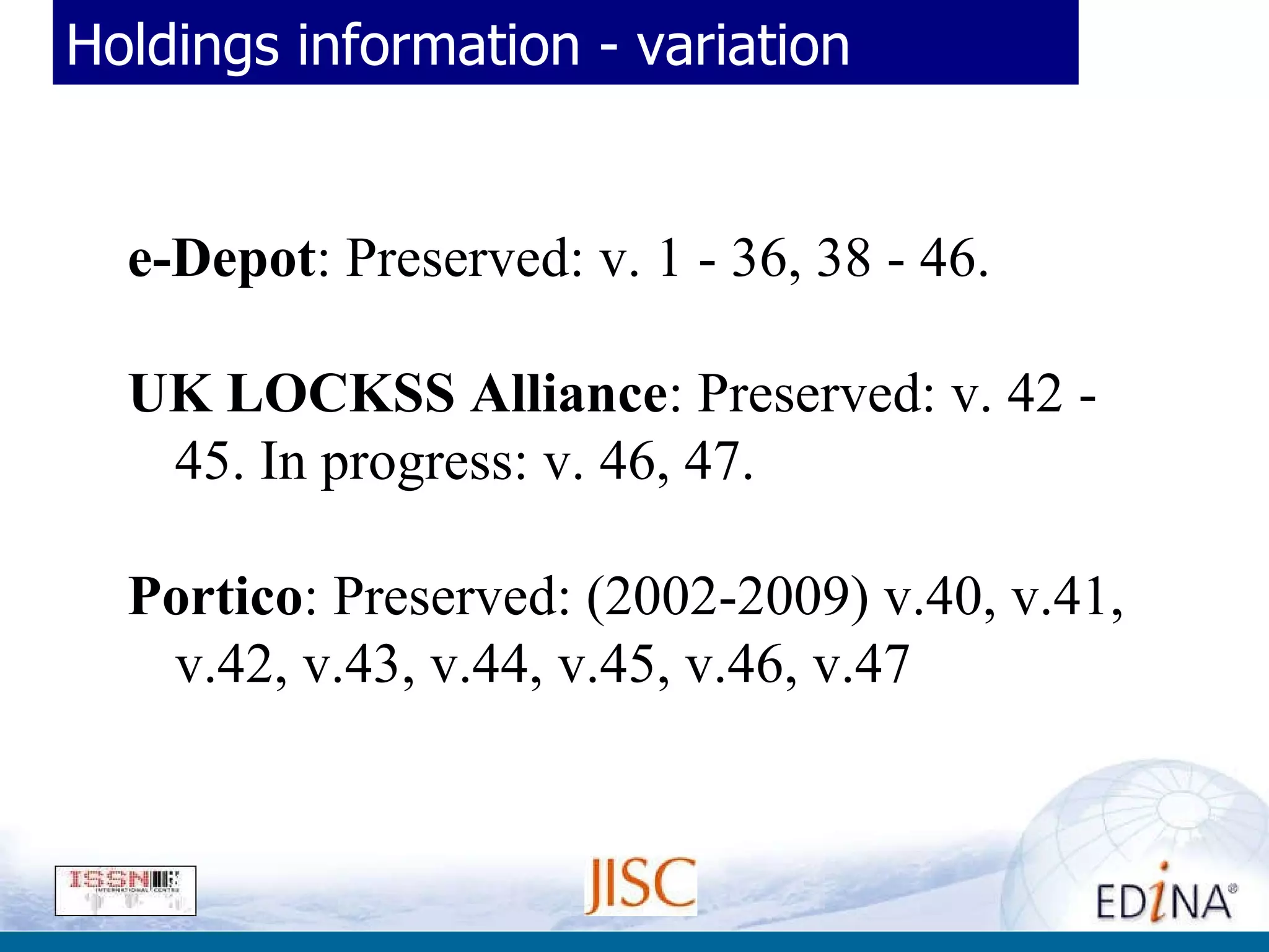 Holdings information - variation e-Depot : Preserved: v. 1 - 36, 38 - 46.  UK LOCKSS Alliance : Preserved: v. 42 - 45. In progress: v. 46, 47.  Portico : Preserved: (2002-2009) v.40, v.41, v.42, v.43, v.44, v.45, v.46, v.47 .  