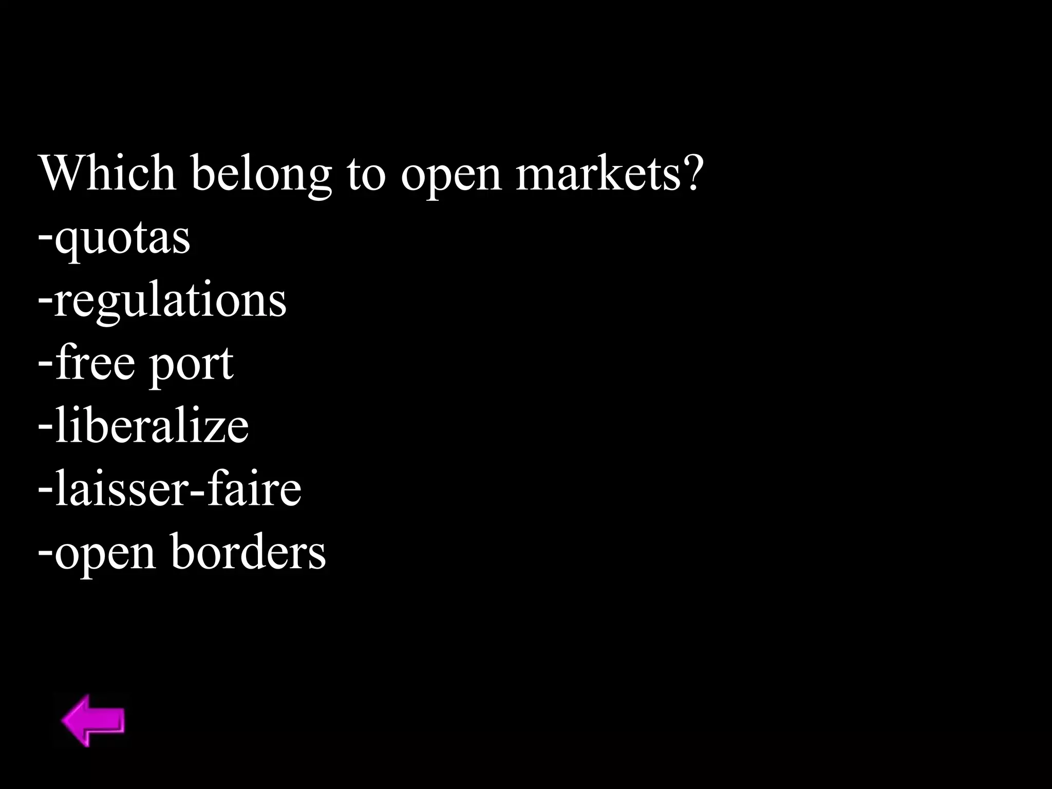 Which belong to open markets? quotas regulations free port liberalize laisser-faire open borders 