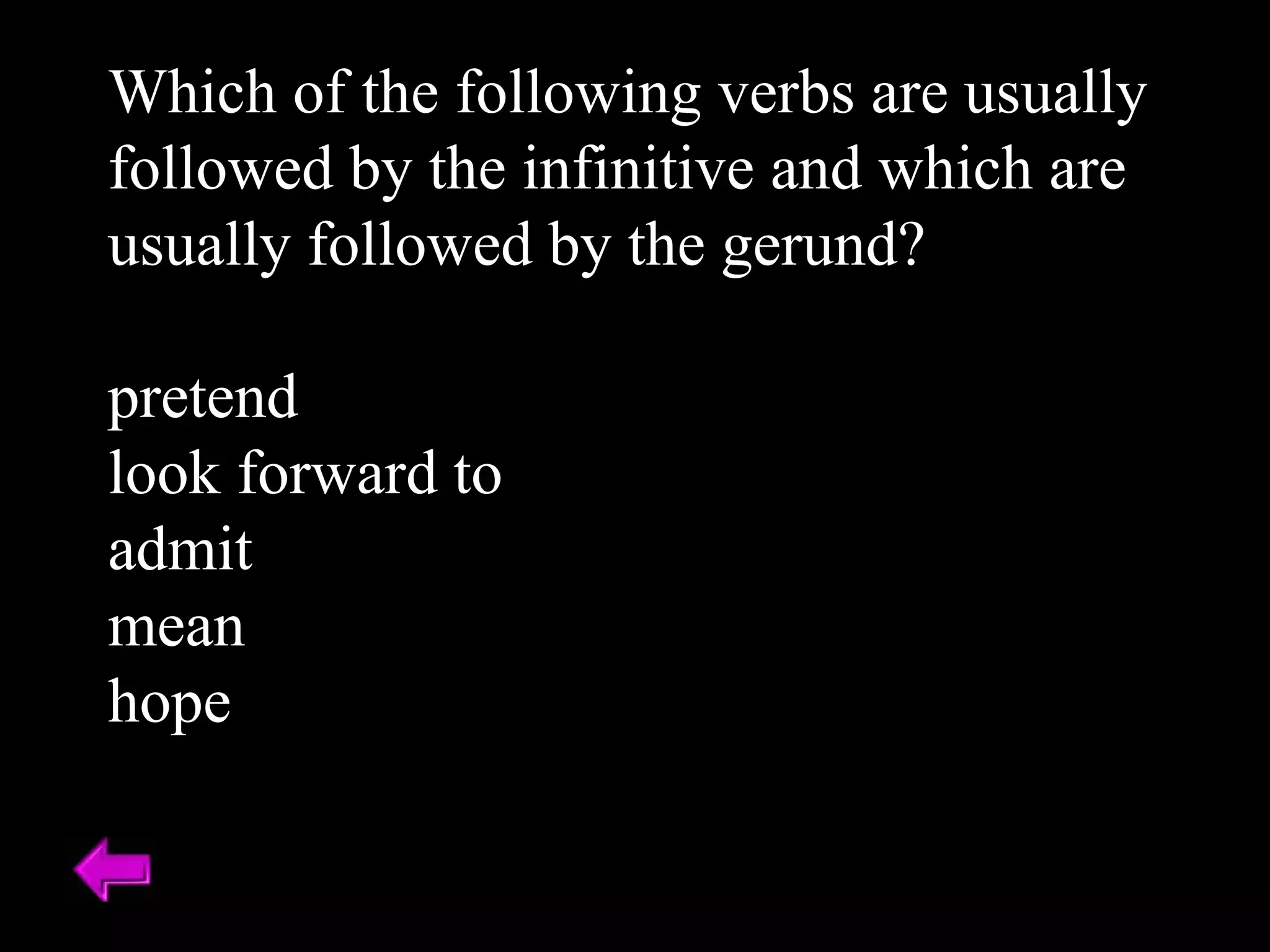 Which of the following verbs are usually followed by the infinitive and which are usually followed by the gerund? pretend look forward to admit mean hope 
