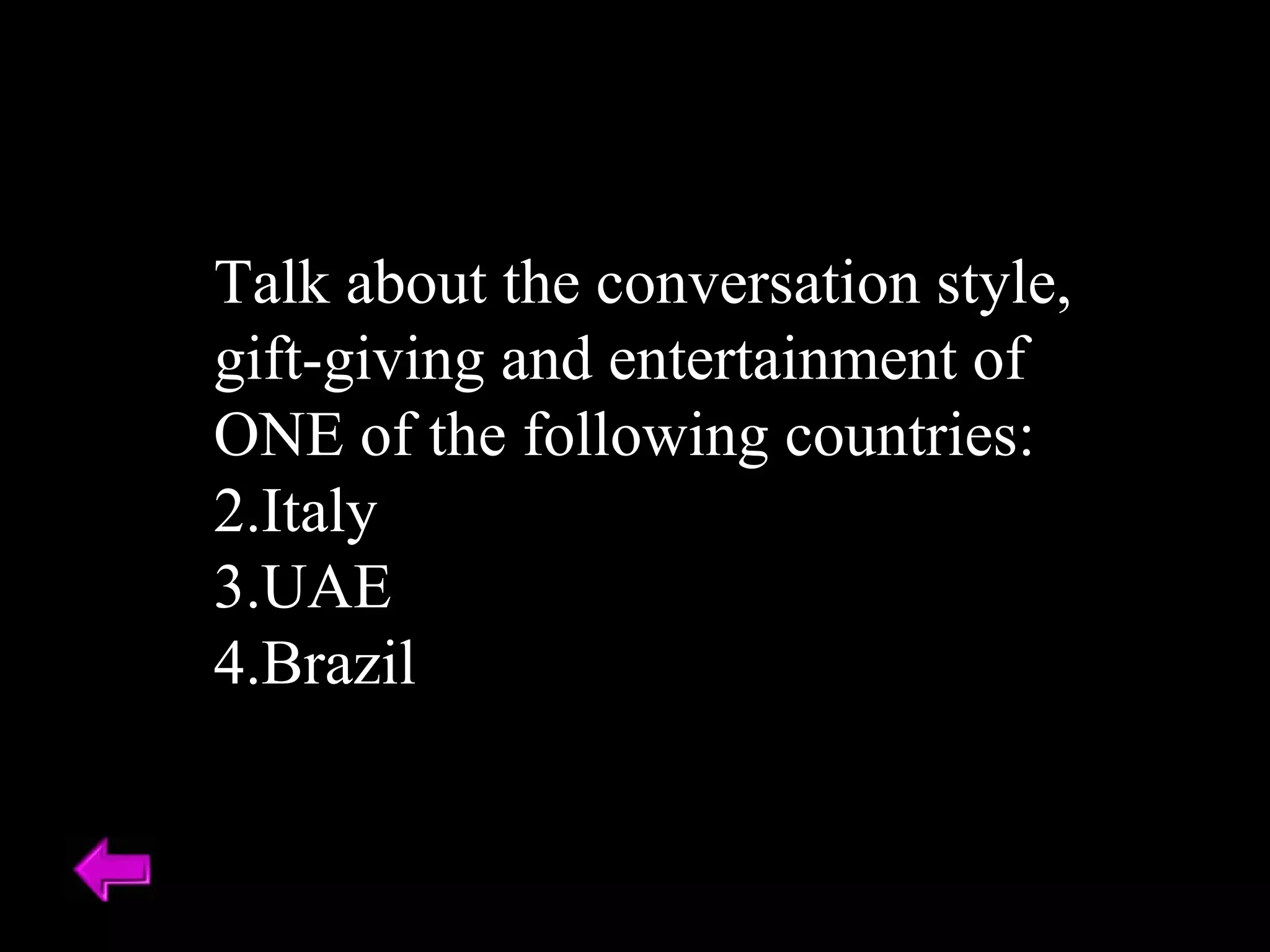 Talk about the conversation style, gift-giving and entertainment of ONE of the following countries: Italy UAE Brazil 