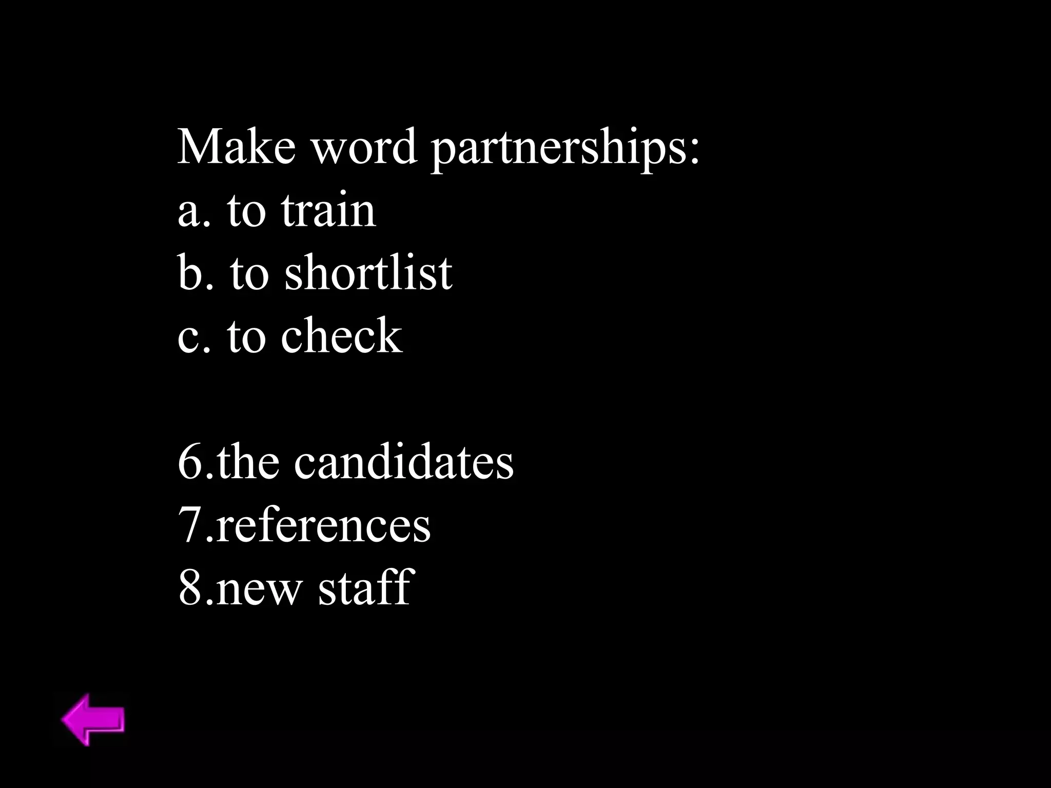Make word partnerships: a. to train b. to shortlist c. to check the candidates references new staff 