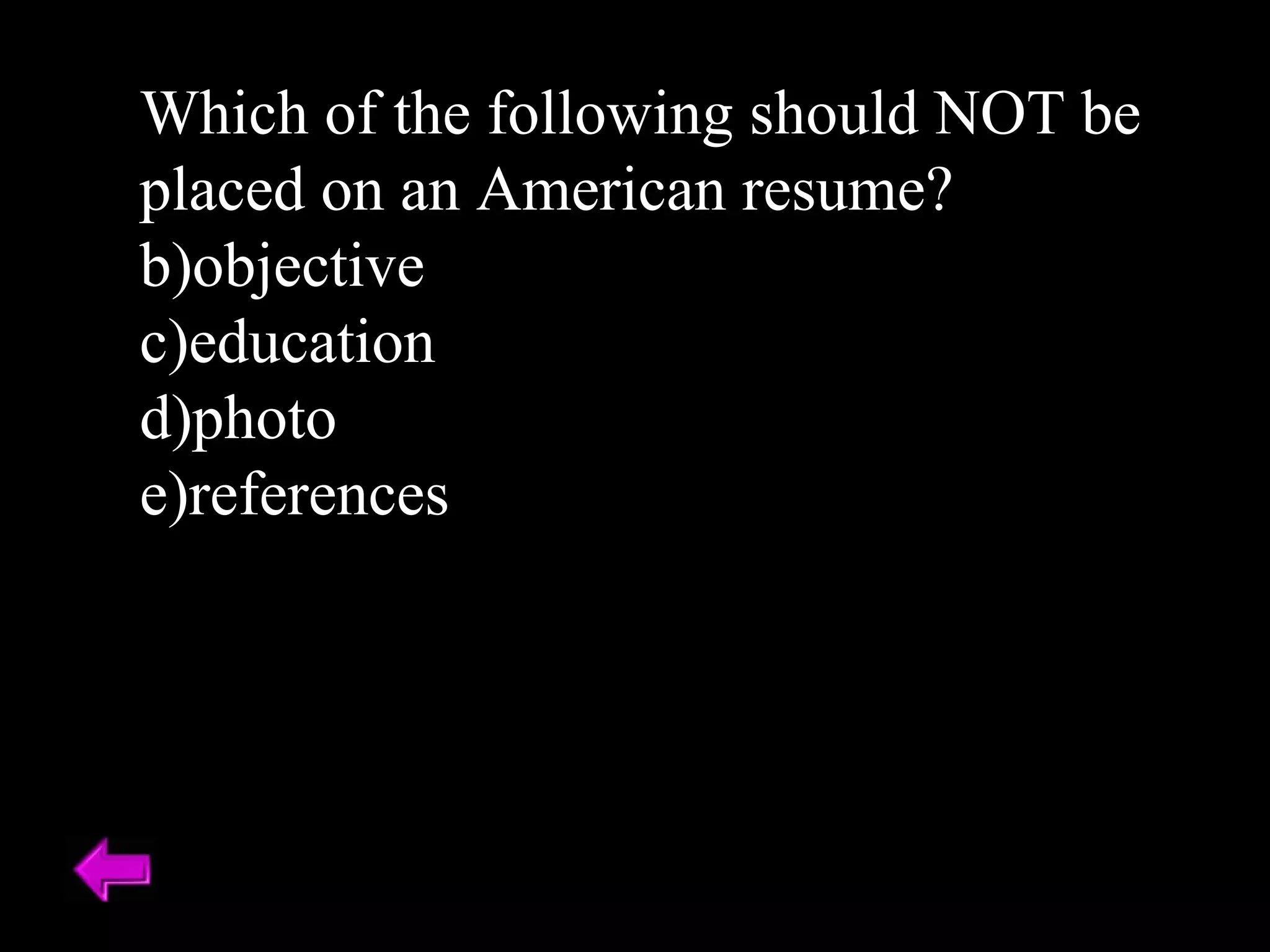Which of the following should NOT be placed on an American resume? objective education photo references 