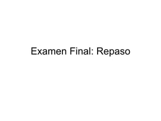 Examen Final: Repaso
 