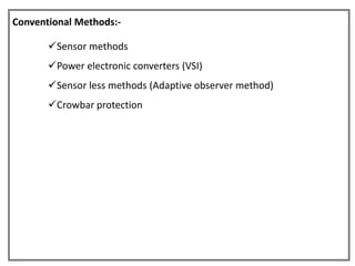 Conventional Methods:-

       Sensor methods
       Power electronic converters (VSI)
       Sensor less methods (Adaptive observer method)
       Crowbar protection
 
