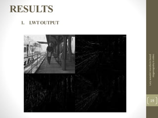 RESULTS
1. LWTOUTPUT
Lazywavelettransformbased
steganograhyinvideo
19
 