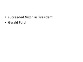 • succeeded Nixon as President
• Gerald Ford
 