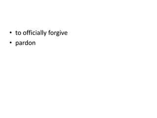 • to officially forgive
• pardon
 