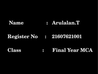   Name                :   Arulalan.T

 Register No     :    21607621001

 Class               :      Final Year MCA
 
