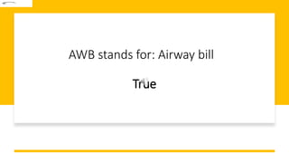 AWB stands for: Airway bill
True
 
