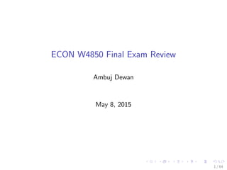 ECON W4850 Final Exam Review
Ambuj Dewan
May 8, 2015
1 / 64
 
