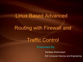 Linux Based Advanced    Routing with Firewall and     Traffic Control ,[object Object],[object Object],[object Object],[object Object]
