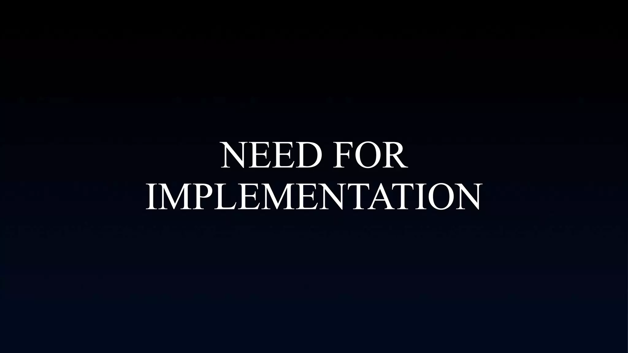NEED FOR
IMPLEMENTATION
 