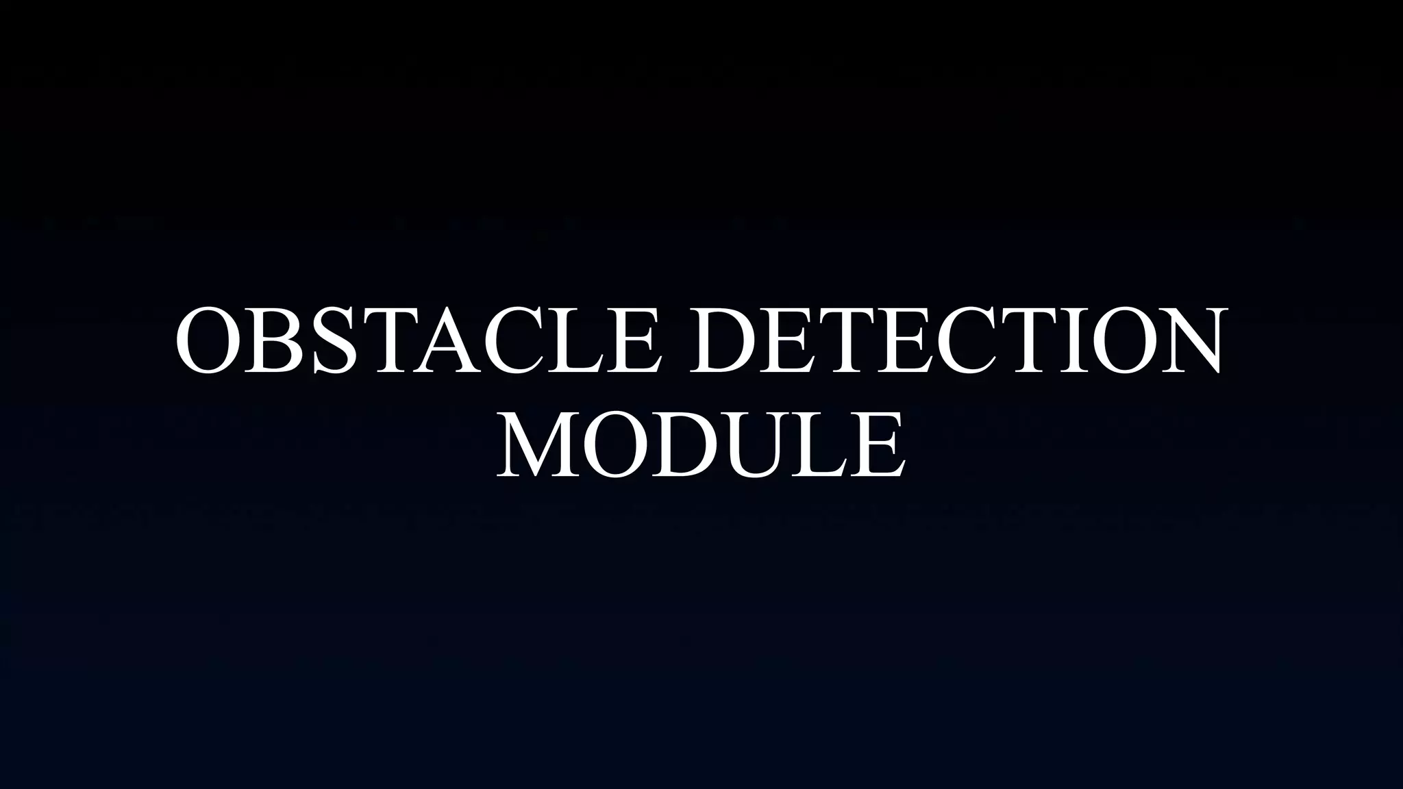 OBSTACLE DETECTION
MODULE
 