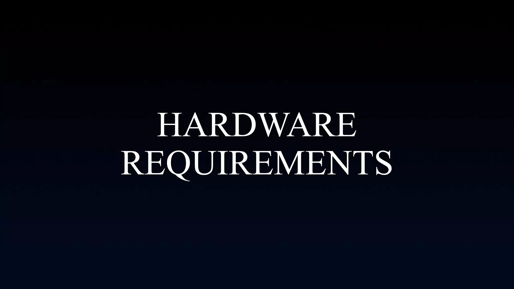HARDWARE
REQUIREMENTS
 