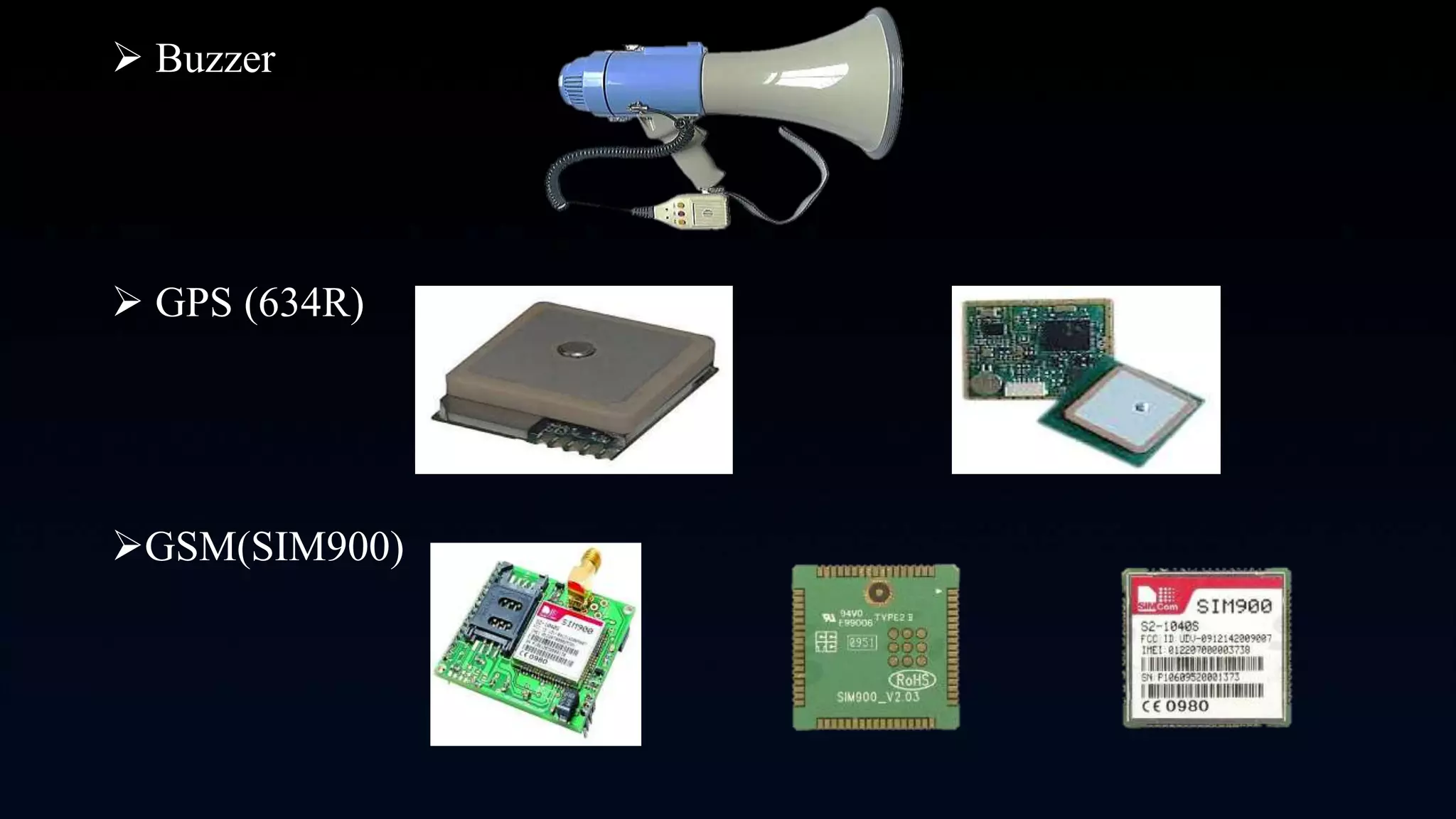  Buzzer
 GPS (634R)
GSM(SIM900)
 