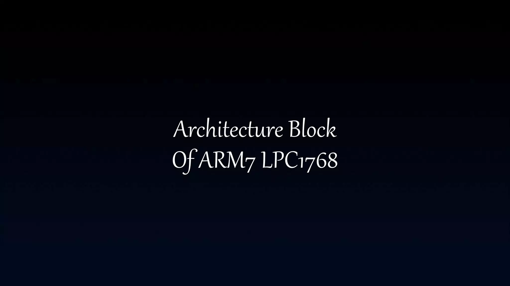 Architecture Block
Of ARM7 LPC1768
 