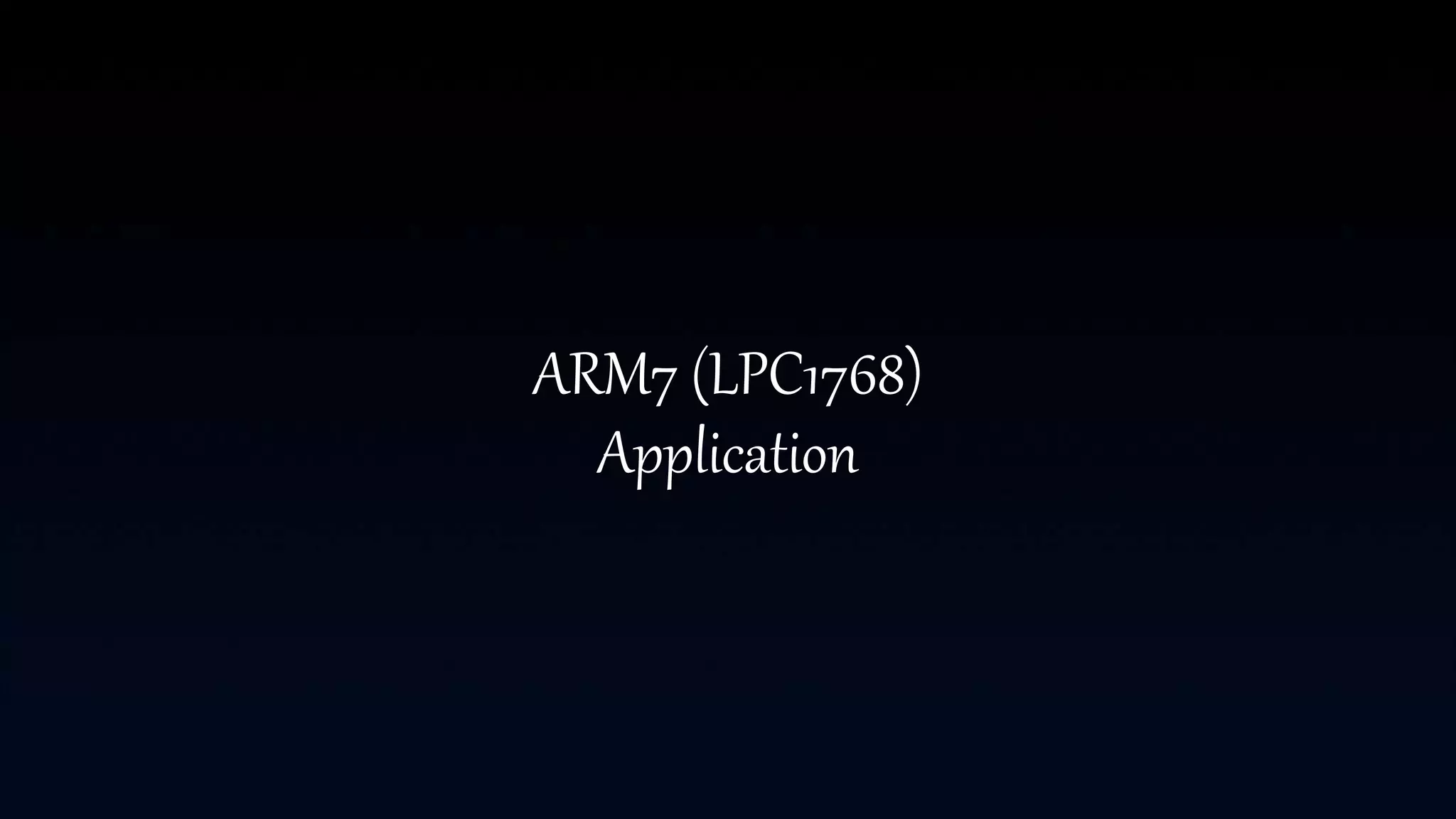 ARM7 (LPC1768)
Application
 