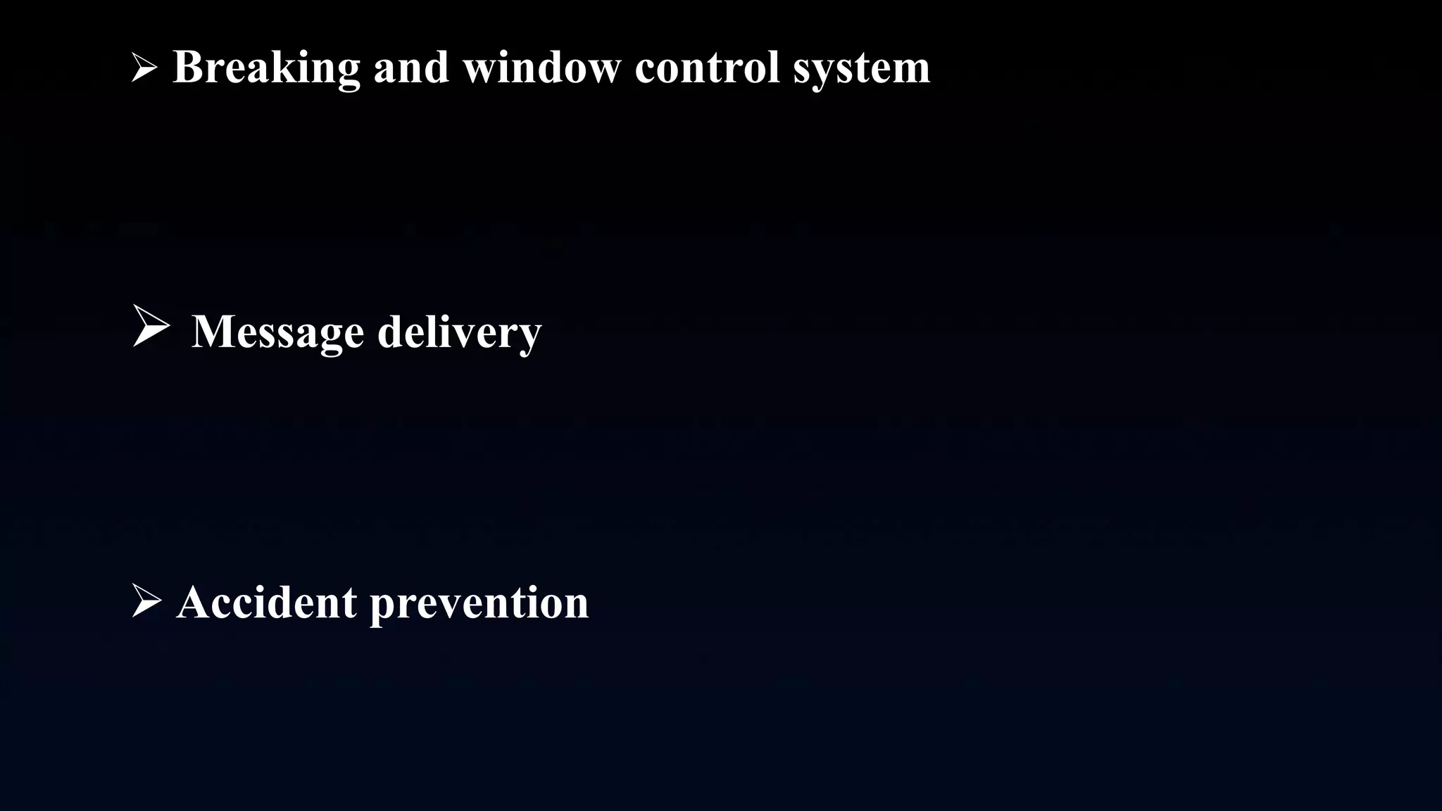  Breaking and window control system
 Message delivery
 Accident prevention
 