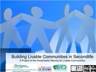 Building Livable Communities in Secondlife A Project of the Westchester Alliance for Livable Communities 