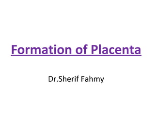 Formation of Placenta
Dr.Sherif Fahmy
 