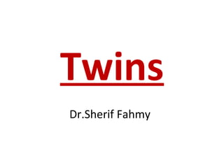Twins
Dr.Sherif Fahmy
 