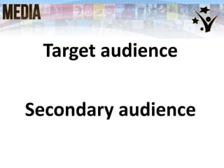Target audience
Secondary audience
 