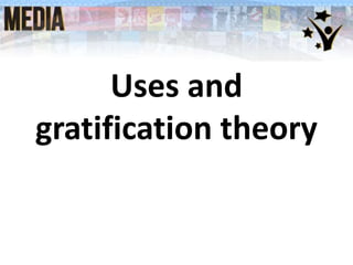 Uses and
gratification theory
 