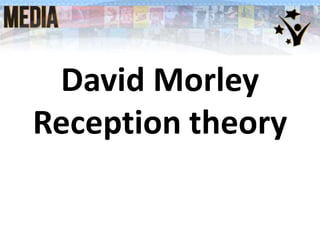 David Morley
Reception theory
 