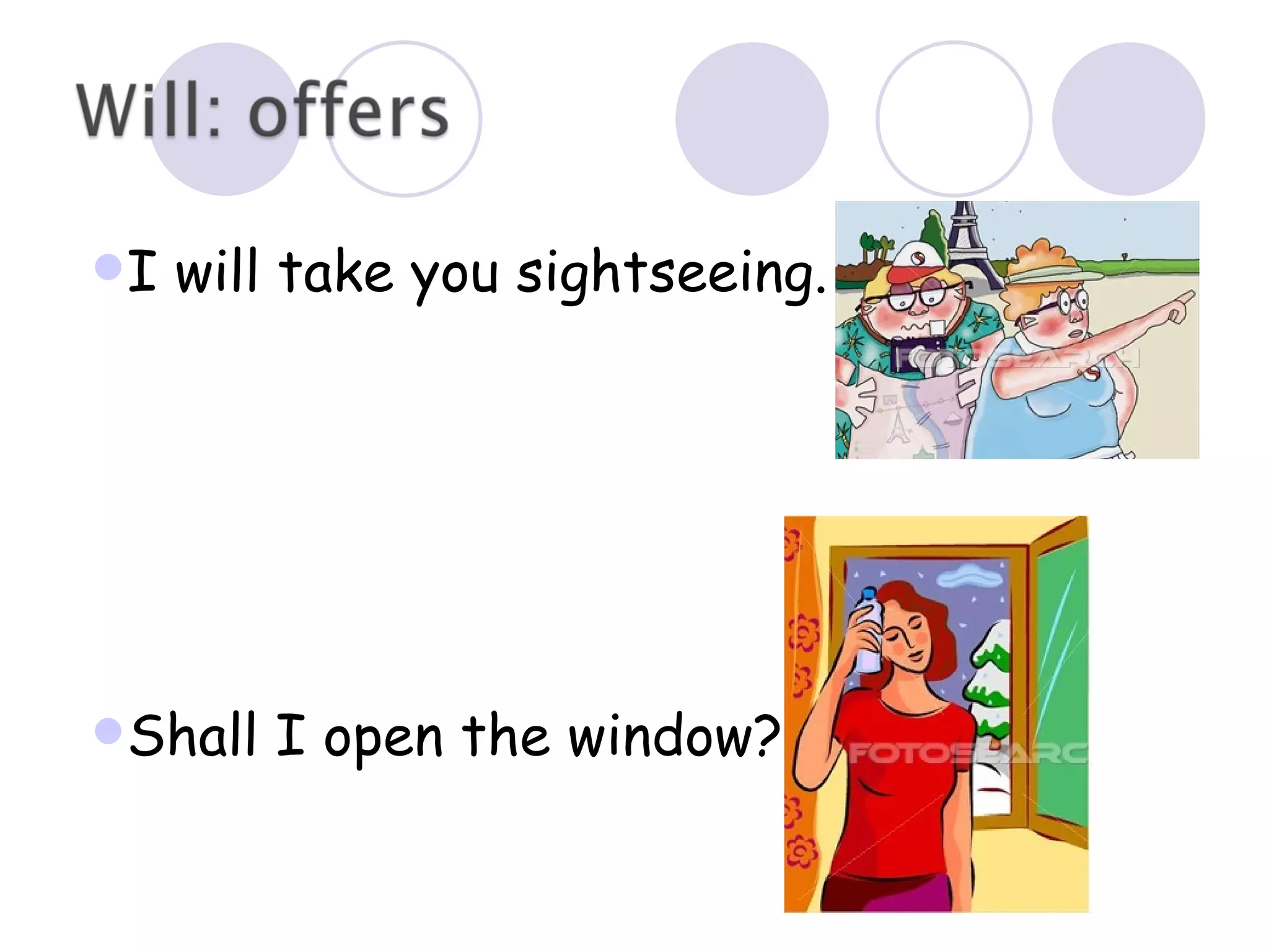 I will take you sightseeing. Shall I open the window? 