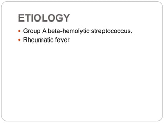 ETIOLOGY
 Group A beta-hemolytic streptococcus.
 Rheumatic fever
 