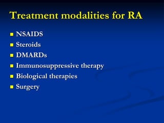Treatment modalities for RA
 NSAIDS
 Steroids
 DMARDs
 Immunosuppressive therapy
 Biological therapies
 Surgery
 