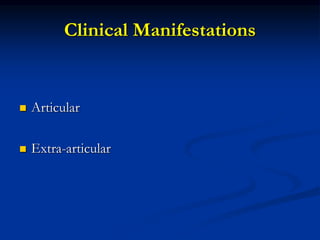 Clinical Manifestations
 Articular
 Extra-articular
 