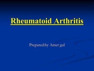 Prepared:by Amer gul
Rheumatoid Arthritis
 