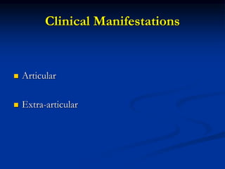 Clinical Manifestations
 Articular
 Extra-articular
 