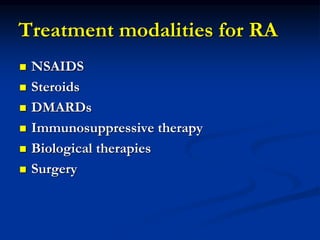 Treatment modalities for RA
 NSAIDS
 Steroids
 DMARDs
 Immunosuppressive therapy
 Biological therapies
 Surgery
 