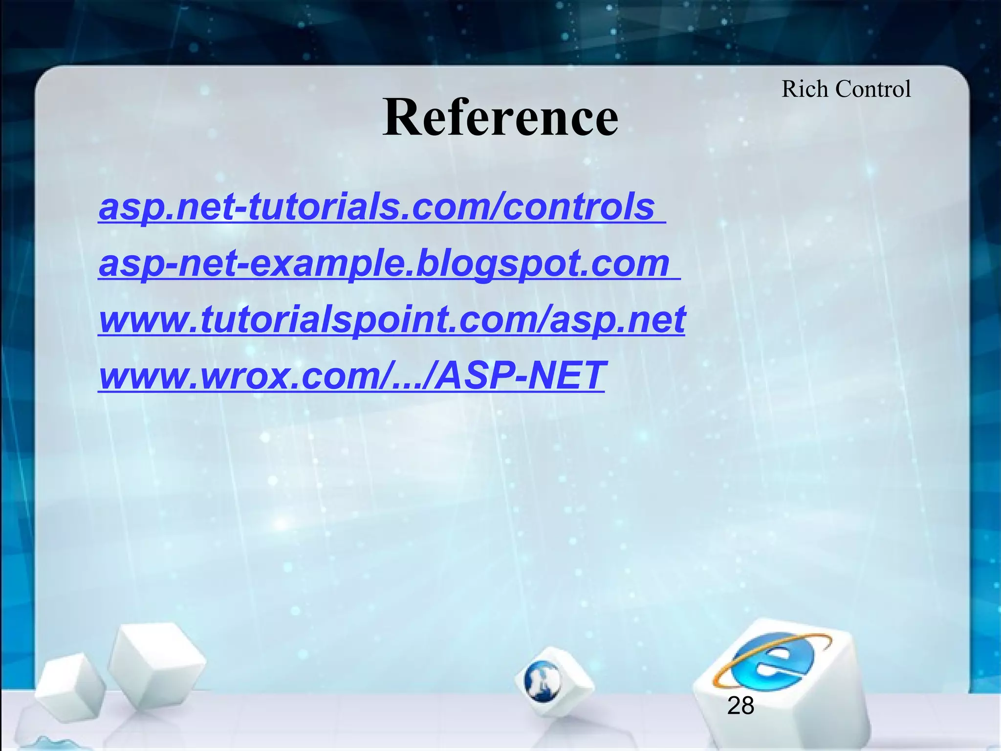 28
Reference
•
asp.net-tutorials.com/controls
•
asp-net-example.blogspot.com
•
www.tutorialspoint.com/asp.net
•
www.wrox.com/.../ASP-NET
Rich Control
 