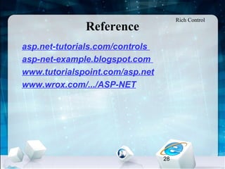 28
Reference
•
asp.net-tutorials.com/controls
•
asp-net-example.blogspot.com
•
www.tutorialspoint.com/asp.net
•
www.wrox.com/.../ASP-NET
Rich Control
 