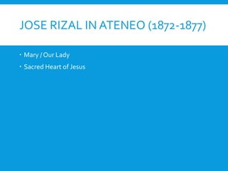JOSE RIZAL IN ATENEO (1872-1877)
 Mary / Our Lady
 Sacred Heart of Jesus
 
