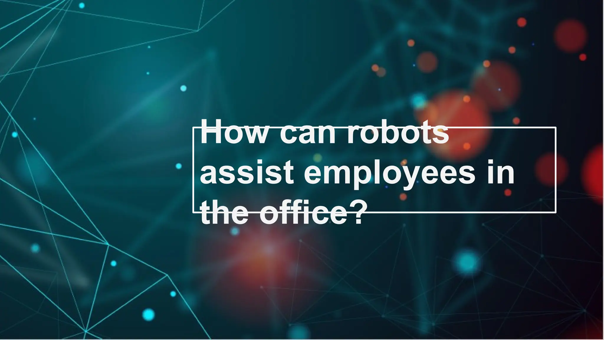 How can robots
assist employees in
the office?
 